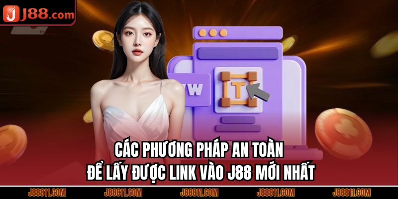 Các phương pháp an toàn để lấy được link vào J88 mới nhất