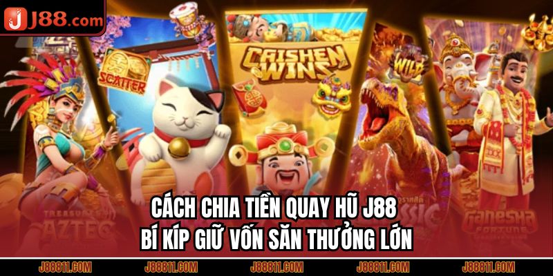 Cách Chia Tiền Quay Hũ J88 - Bí Kíp Giữ Vốn Săn Thưởng Lớn