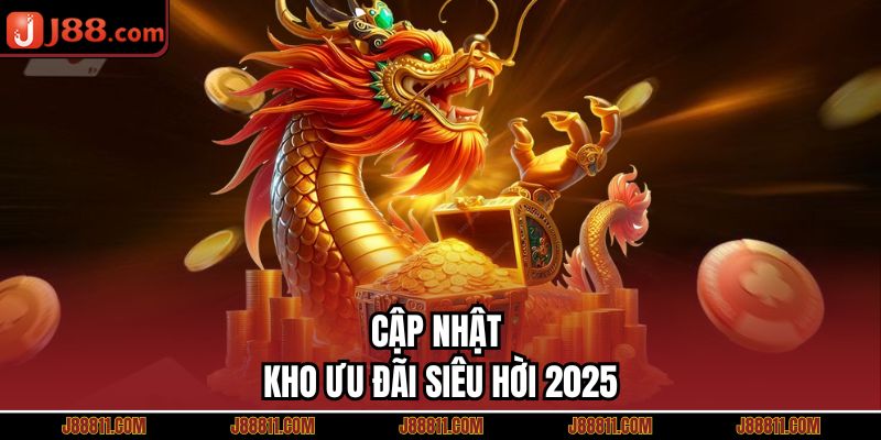 Cập nhật kho ưu đãi siêu hời 2025