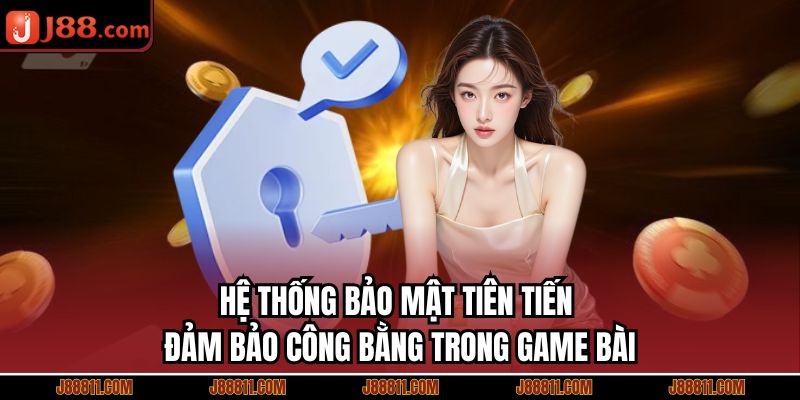Hệ thống bảo mật tiên tiến đảm bảo công bằng trong game bài