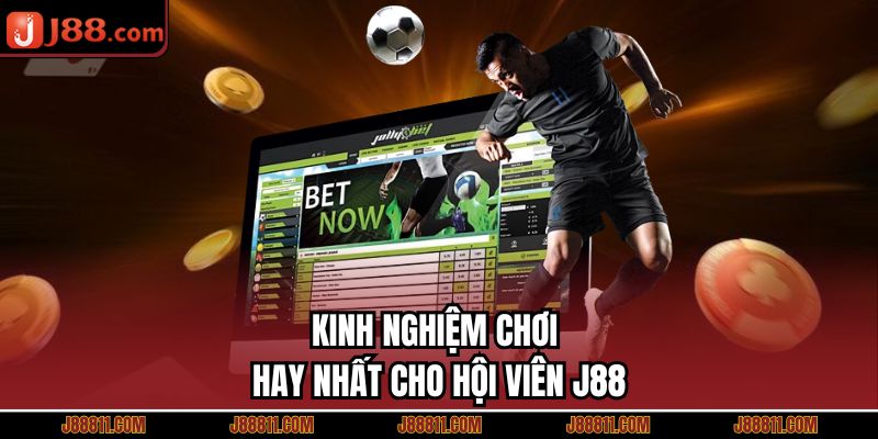 Kinh nghiệm chơi hay nhất cho hội viên J88