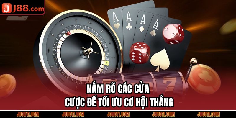 Nắm rõ các cửa cược để tối ưu cơ hội thắng
