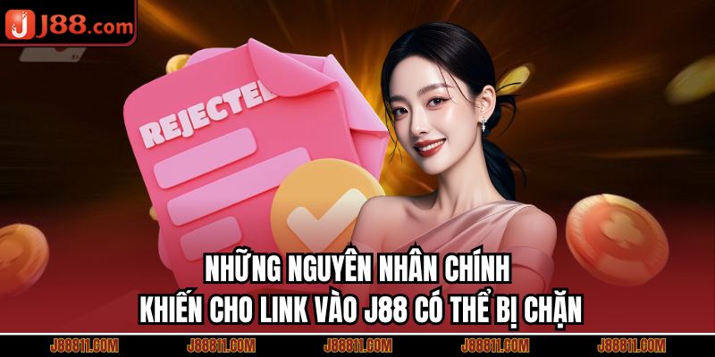 Những nguyên nhân chính khiến cho link vào J88 có thể bị chặn