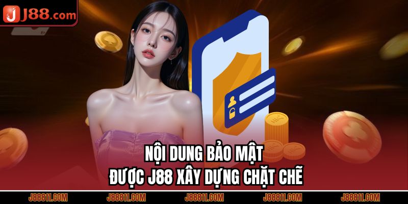 Nội dung bảo mật được J88 xây dựng chặt chẽ