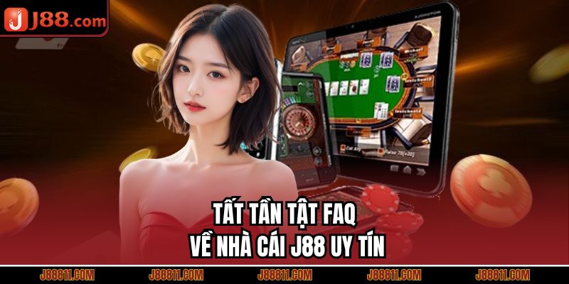 Tất tần tật FAQ về nhà cái J88 uy tín