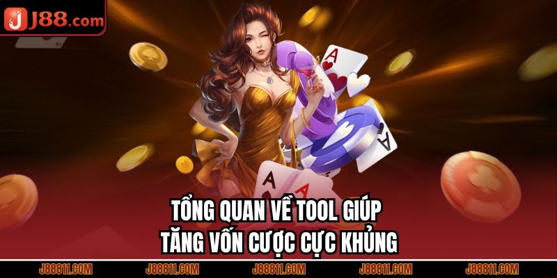Tổng quan về tool giúp tăng vốn cược cực khủng